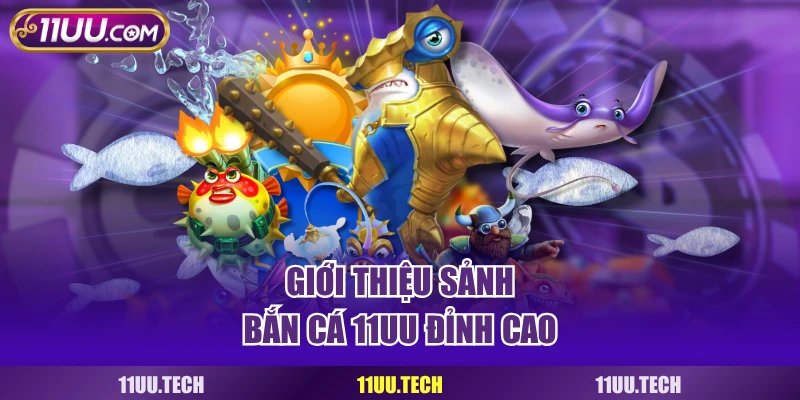 Giới thiệu sảnh bắn cá 11UU đỉnh cao