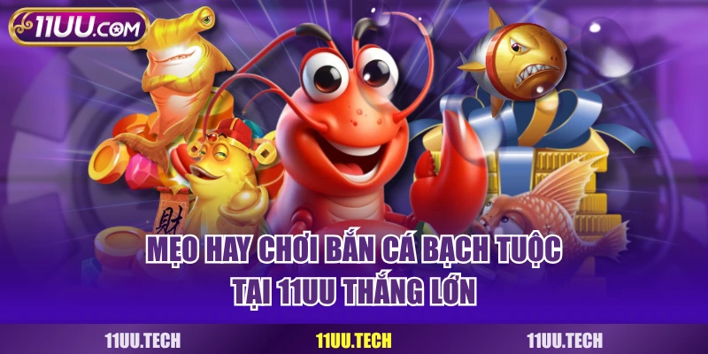 Mẹo hay chơi bắn cá bạch tuộc tại 11UU thắng lớn
