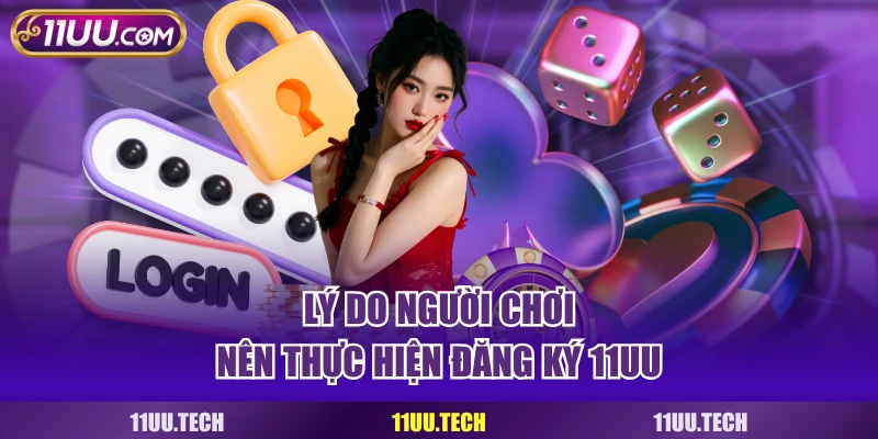 Lý do người chơi nên thực hiện đăng ký 11UU