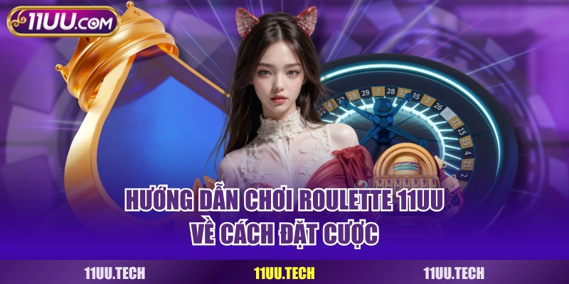 Hướng dẫn chơi Roulette 11UU về cách đặt cược