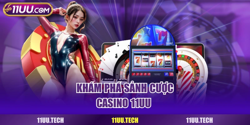 Khám phá sảnh cược casino 11UU