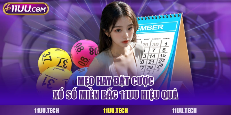 Mẹo hay đặt cược xổ số miền Bắc 11UU hiệu quả